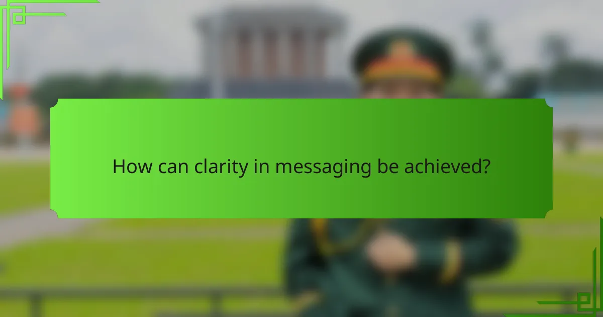 How can clarity in messaging be achieved?