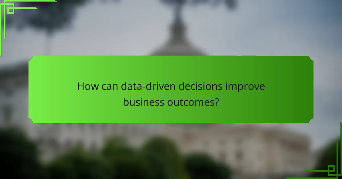 How can data-driven decisions improve business outcomes?