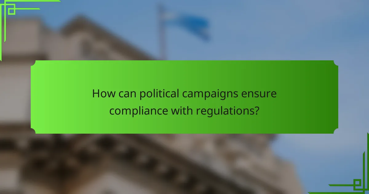 How can political campaigns ensure compliance with regulations?