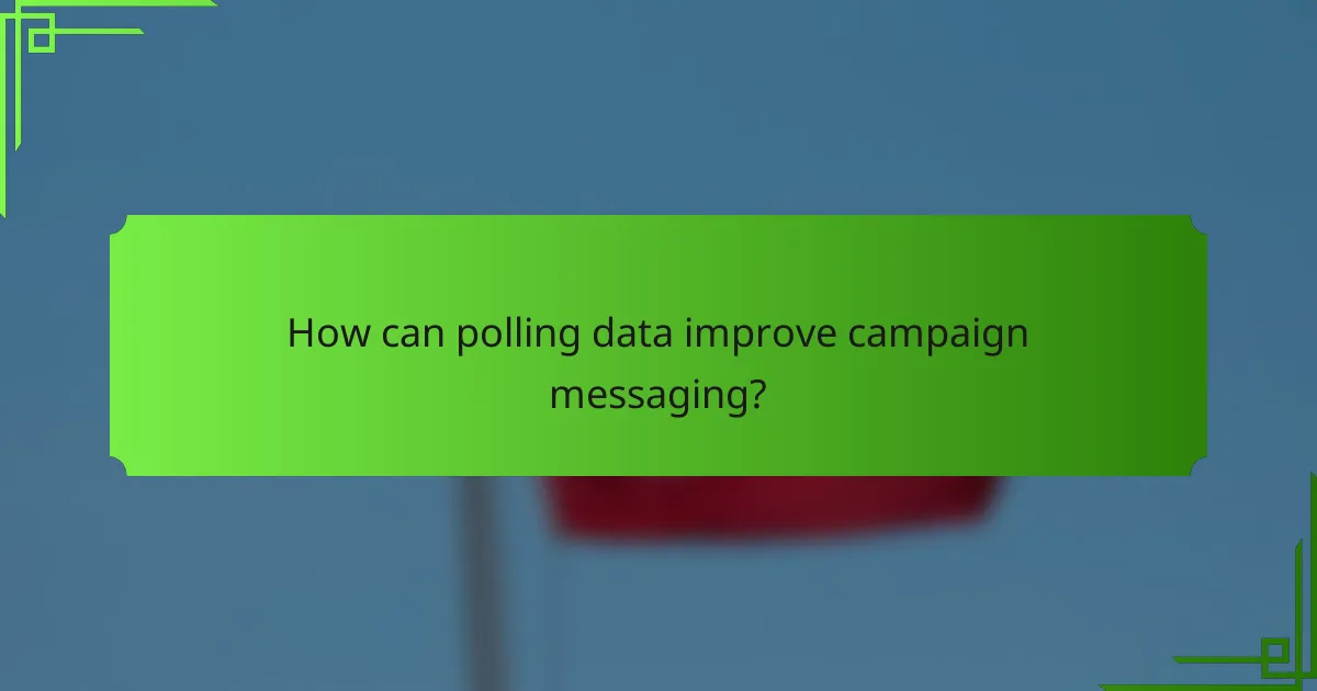 How can polling data improve campaign messaging?