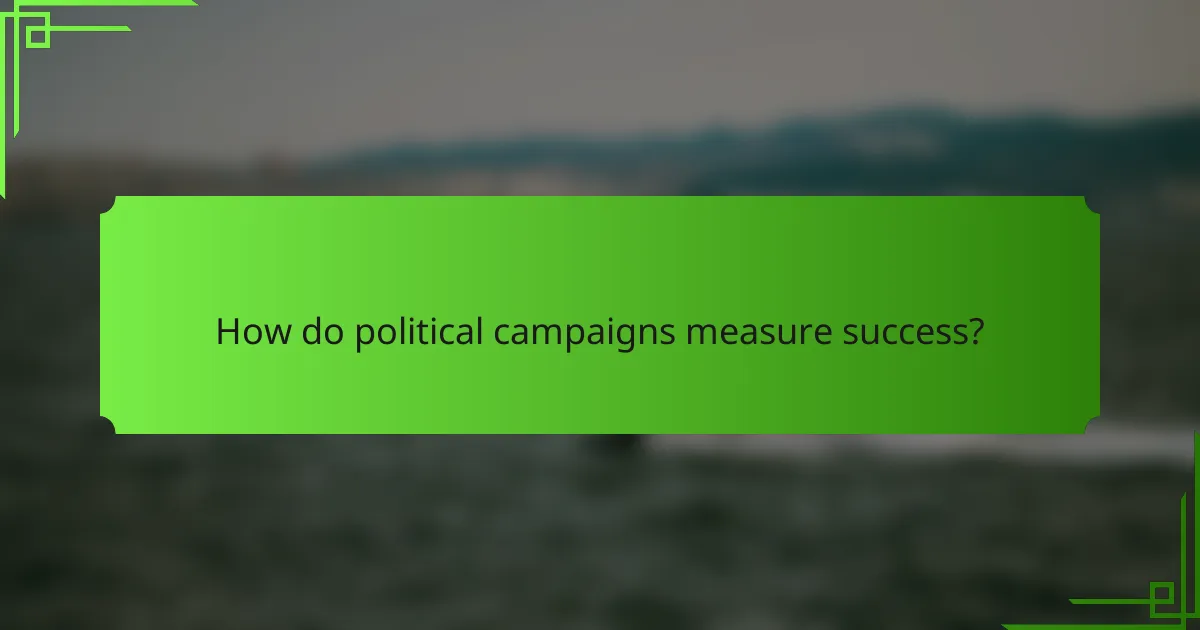 How do political campaigns measure success?