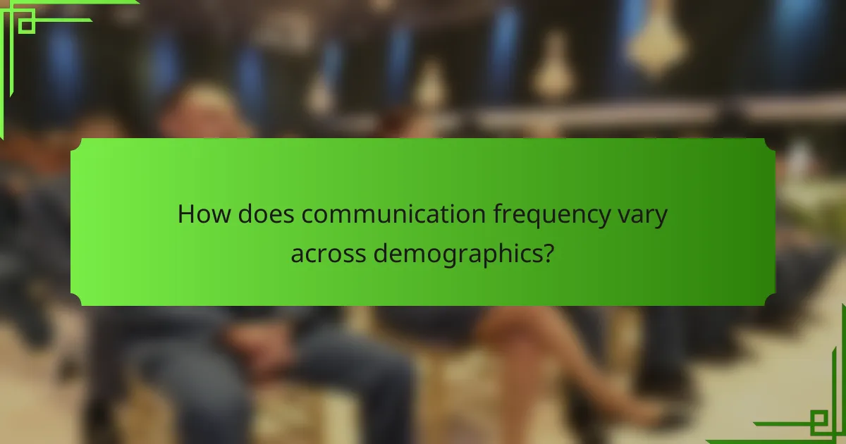 How does communication frequency vary across demographics?