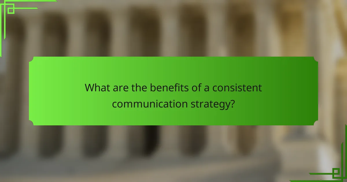 What are the benefits of a consistent communication strategy?
