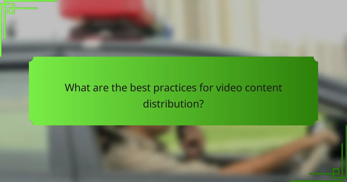 What are the best practices for video content distribution?