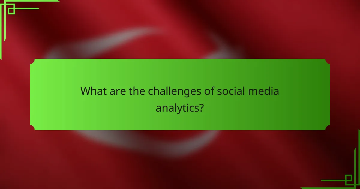 What are the challenges of social media analytics?