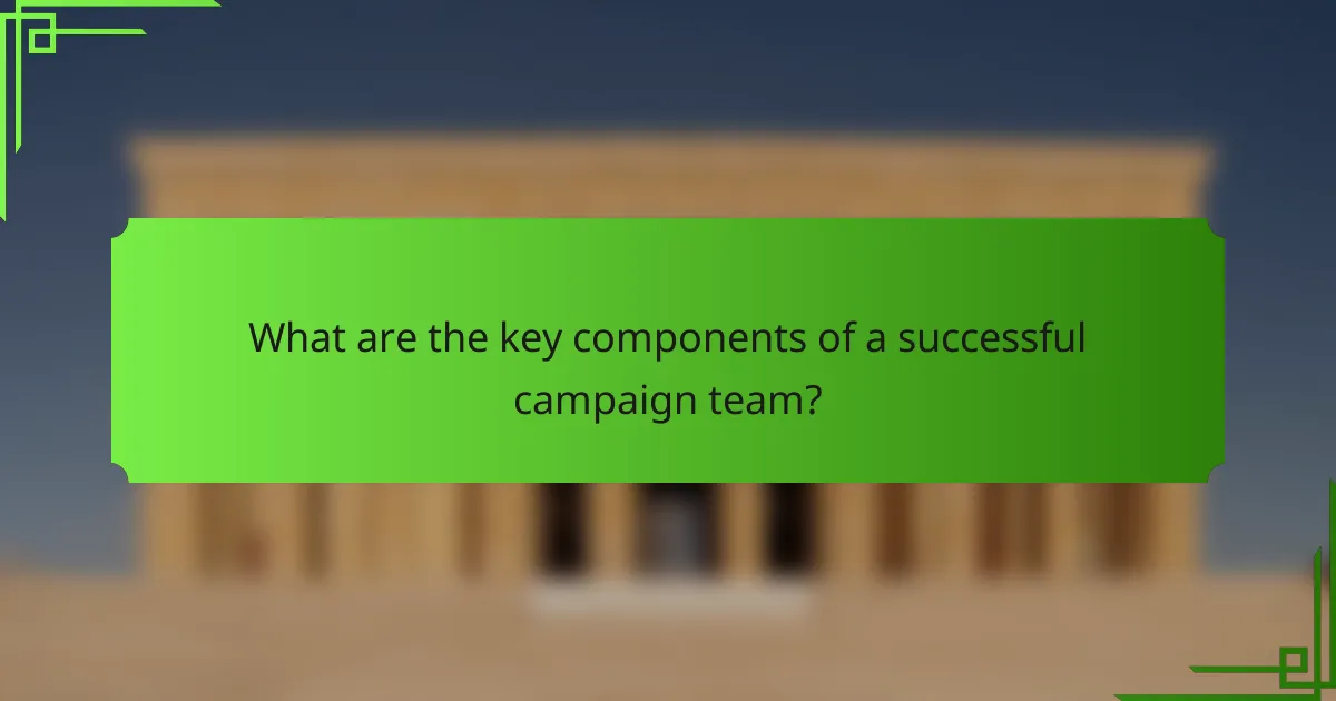 What are the key components of a successful campaign team?