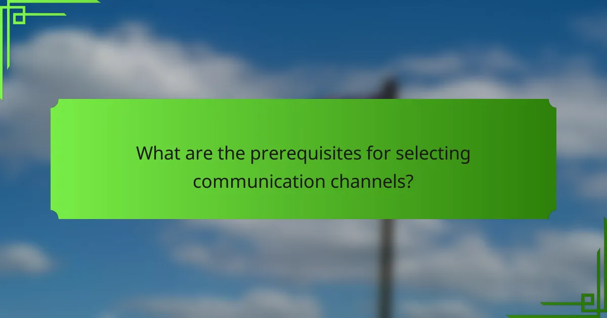 What are the prerequisites for selecting communication channels?