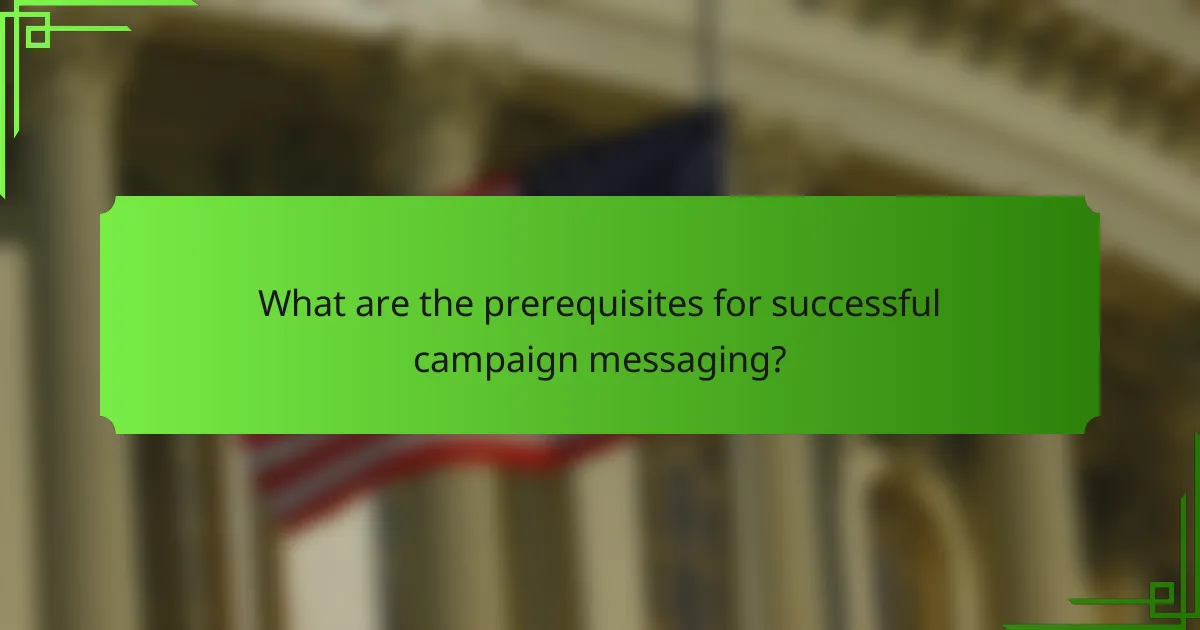 What are the prerequisites for successful campaign messaging?