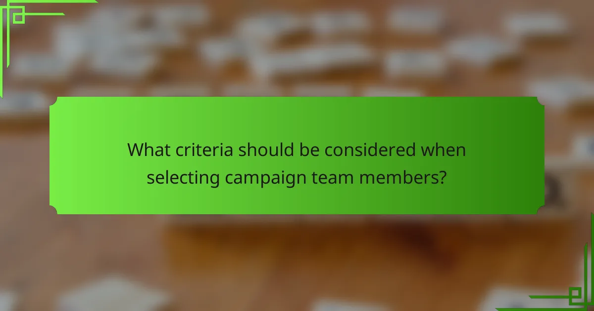 What criteria should be considered when selecting campaign team members?
