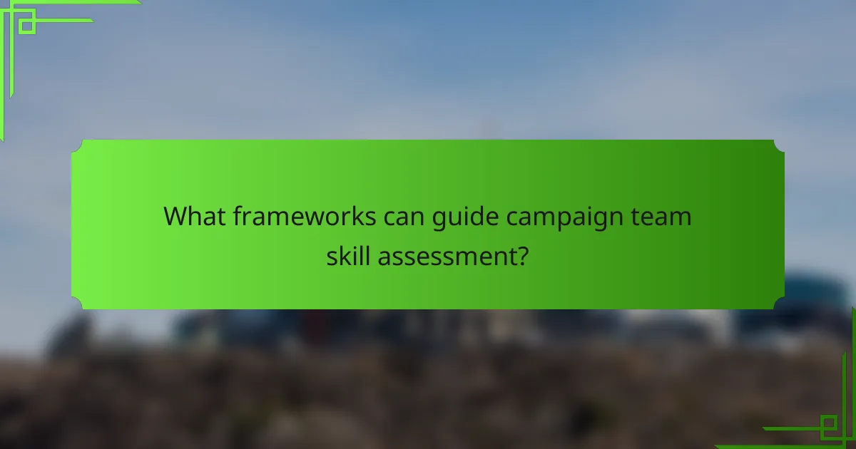 What frameworks can guide campaign team skill assessment?